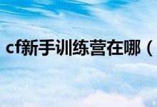 cf新手训练营在哪（它还在不过被藏了起来）