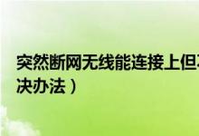 突然断网无线能连接上但不能上网（路由器突然不能上网解决办法）