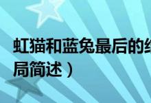 虹猫和蓝兔最后的结局（虹猫和蓝兔最后的结局简述）