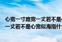 心宽一寸路宽一丈若不是心宽似海什么意思（心宽一寸路宽一丈若不是心宽似海指什么）