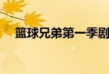 篮球兄弟第一季剧情（讲的是什么故事）