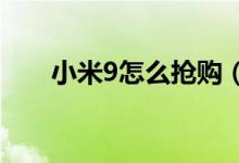小米9怎么抢购(告诉大家怎么买到)