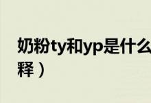 奶粉ty和yp是什么意思（奶粉ty和yp怎样解释）