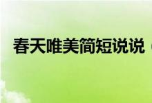 春天唯美简短说说（关于春天的唯美短句）
