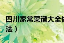 四川家常菜谱大全做法（四川家常菜的烹饪方法）