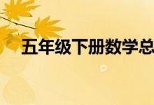 五年级下册数学总结范文（是怎么写的）