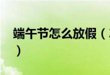 端午节怎么放假（2020年部分节假日的安排）