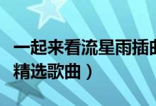 一起来看流星雨插曲是什么（一起来看流星雨精选歌曲）