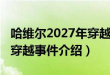 哈维尔2027年穿越事件（关于哈维尔2027年穿越事件介绍）