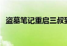 盗墓笔记重启三叔到底在哪（三叔死了吗）