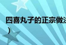 四喜丸子的正宗做法（做好吃的四喜丸子教程）