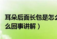 耳朵后面长包是怎么回事（耳朵后面长包是怎么回事讲解）