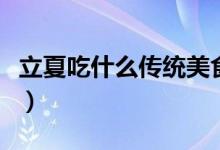 立夏吃什么传统美食（立夏的传统食物有哪些）