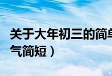 关于大年初三的简单祝福（大年初三祝福语霸气简短）