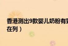 香港测出9款婴儿奶粉有致癌物质都有哪些（知名品牌赫然在列）