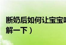 断奶后如何让宝宝吃奶粉（下面就带大家来了解一下）