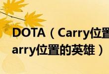DOTA（Carry位置的英雄都有那些 DOTA Carry位置的英雄）