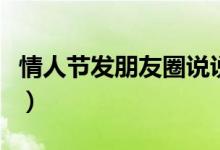 情人节发朋友圈说说（情人节发朋友圈的句子）