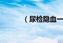(尿检隐血一个加号怎么回事)