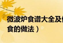 微波炉食谱大全及做法（教大家4款微波炉美食的做法）