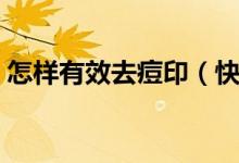 怎样有效去痘印（快速去痘印的方法要有效）