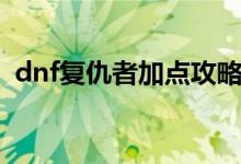 dnf复仇者加点攻略（dnf复仇者怎么加点）