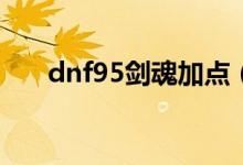 dnf95剑魂加点（原来是这样加点的）