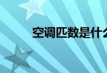 空调匹数是什么意思（匹数介绍）