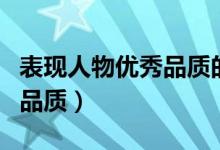 表现人物优秀品质的成语(哪些成语形容人的品质)