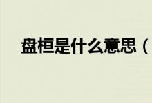 盘桓是什么意思（盘桓的意思简单介绍）