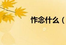 怍念什么（汉字怍念什么）