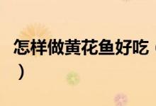怎样做黄花鱼好吃（好吃的清蒸黄花鱼怎么做）
