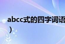 abcc式的四字词语（有哪些abcc样式的词语）