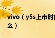 vivo（y5s上市时间 vivo Y5s主要配置是什么）