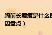 胸前长痘痘是什么原因（胸前长痘痘是什么原因盘点）