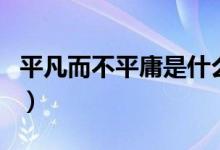 平凡而不平庸是什么意思(平凡和平庸的区别)