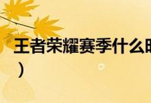 王者荣耀赛季什么时结束（王者荣耀赛季时间）