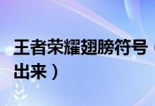 王者荣耀翅膀符号（王者荣耀翅膀符号怎么打出来）