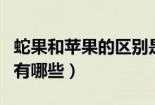 蛇果和苹果的区别是什么(蛇果和苹果的区别有哪些)