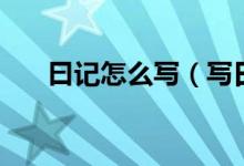 曰记怎么写（写日记的格式是怎样的）