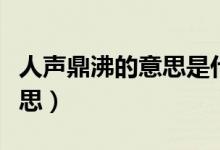 人声鼎沸的意思是什么（词语人声鼎沸什么意思）