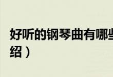好听的钢琴曲有哪些（好听的著名的钢琴曲介绍）