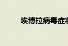 埃博拉病毒症状（埃博拉的简介）