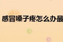 感冒嗓子疼怎么办最简单的方法（是什么呢）