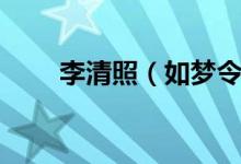 李清照（如梦令昨夜雨疏风骤赏析）