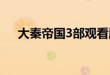 大秦帝国3部观看顺序（大秦帝国介绍）