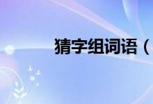 猜字组词语（汉字猜怎么组词）