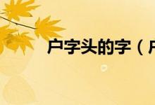 户字头的字（户字头的字有哪些）