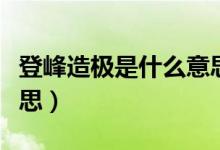 登峰造极是什么意思（词语登峰造极是什么意思）
