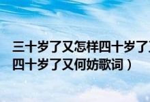 三十岁了又怎样四十岁了又何妨是什么歌（三十岁了又怎样四十岁了又何妨歌词）